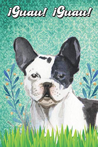 ¡Guau! ¡Guau!: French Bulldog Notebook and Journal for Dog Lovers Bulldog francés Cuaderno y diario para amantes de los perros