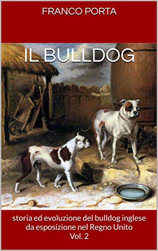 Il Bulldog: storia ed evoluzione del bulldog inglese da esposizione nel Regno Unito Vol. 2 (Italian Edition)