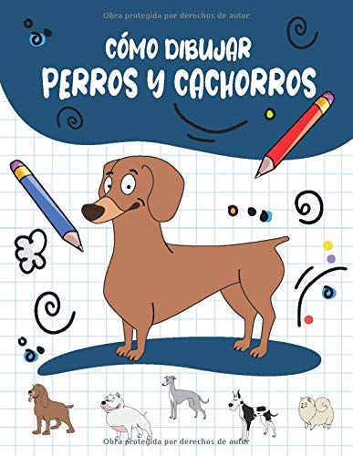 Cómo Dibujar Perros y Cachorros: Paso a paso Dibuja perros y cachorros lindos y divertidos. Libro para dibujar y colorear para niños y principiantes, cubierta azul marino con perros