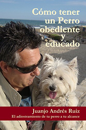 Como tener un perro obediente y educado: El adiestramiento de tu perro a tu alcance