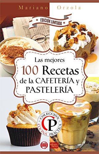 LAS 100 MEJORES RECETAS DE LA CAFETERÍA Y PASTELERÍA (Colección Cocina Práctica - Edición Limitada nº 10)
