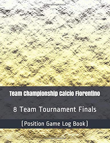 Team Championship Calcio Fiorentino - 8 Team Tournament Finals - (Position Game Log Book)