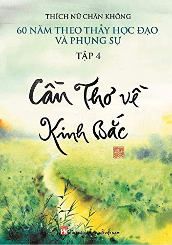 Cần Thơ về Kinh Bắc: 60 năm theo Thầy học đạo và phụng sự (English Edition)