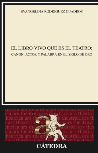 El libro vivo que es el teatro: Canon, actor y palabra en el Siglo de Oro (Crítica y estudios literarios)