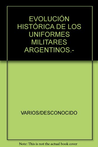 EVOLUCIÓN HISTÓRICA DE LOS UNIFORMES MILITARES ARGENTINOS.- [Tapa blanda] by ...