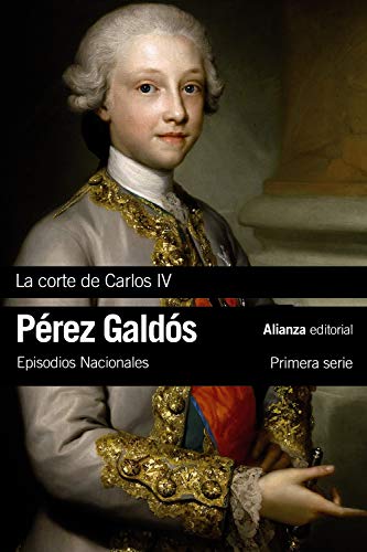 La Corte de Carlos IV: Episodios Nacionales, 2 / Primera serie (El libro de bolsillo - Bibliotecas de autor - Biblioteca Pérez Galdós - Episodios Nacionales) La Corte de Carlos IV: Episodios Nacionales, 2 / Primera serie (El libro de bolsillo - Bibliotecas de autor - Biblioteca Pérez Galdós - Episodios Nacionales)