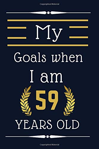 My Goals when Iam 59 years old: Birthday Gift or Anniversary Gift Idea || 110 pages ( 6 x 9 ) inches || Your dreams are at the age of 59 || My wishes are at the age of 59