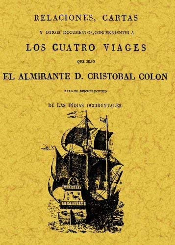 Relaciónes, cartas y otros documentos cocernientes a los 4 viajes que hizo el almirante D. Cristóbal Colón : para el descubrimiento de las Indias Occidentales