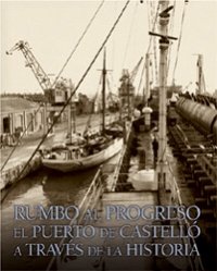 Rumbo al progreso. El puerto de Castelló a través de la historia (General)