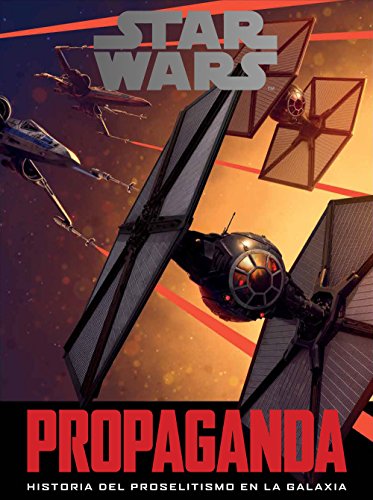 Star Wars: Propaganda: Historia del proselitismo en la galaxia (Star Wars Ilustrados)