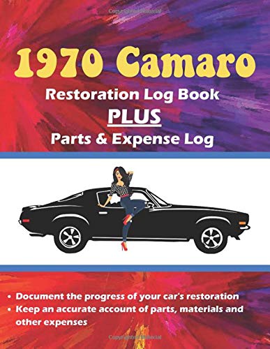 1970 Camaro Restoration Log Book - Notebook Journal PLUS Parts and Expense Log: A MUST HAVE item for your Camaro restoration project!