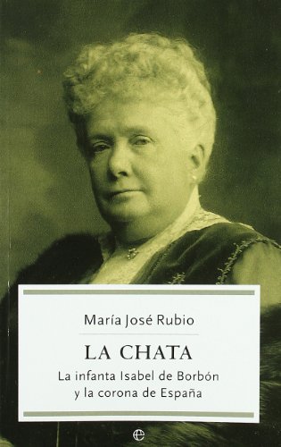 Chata, la - la infanta Isabel de borbon y la Corona de España (Historia (la Esfera)) Chata, la - la infanta Isabel de borbon y la Corona de España (Historia (la Esfera))