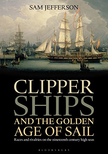 Clipper Ships and the Golden Age of Sail: Races and rivalries on the nineteenth century high seas (English Edition)