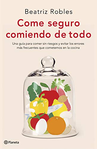 Come seguro comiendo de todo: Una guía para comer sin riesgos y evitar los errores más frecuentes que cometemos en la cocina (No Ficción) Come seguro comiendo de todo: Una guía para comer sin riesgos y evitar los errores más frecuentes que cometemos en la cocina (No Ficción)