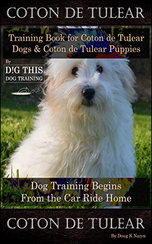 Coton de Tulear Training Book for Coton De Tulear Dogs & Coton De Tulear Puppies By D!G THIS DOG Training Dog, Training Begins From the Car Ride Home,Coton De Tulear (English Edition)