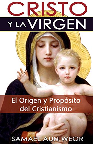 CRISTO Y LA VIRGEN: El Origen y Propósito del Cristianismo