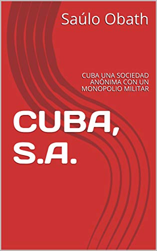 CUBA, S.A.: CUBA UNA SOCIEDAD ANÓNIMA CON UN MONOPOLIO MILITAR