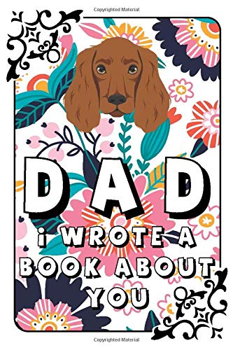 DAD I Wrote a Book About You: Cocker Spaniel Dad, 100 Blank & Lined Journal, Gift For Father or Parents,Thoughtful Gift for New Dads, Father's Day Gift