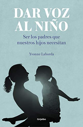 Dar voz al niño: Ser los padres que nuestros hijos necesitan (Embarazo, bebé y niño)