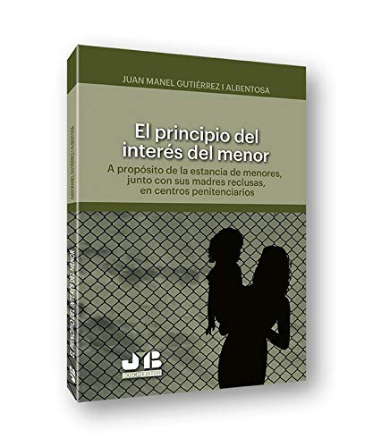 El principio del interés del menor: A propósito de la estancia de menores, junto con sus madres reclusas, en centros penitenciarios