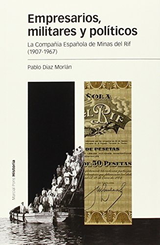 EMPRESARIOS, MILITARES Y POLÍTICOS: La Compañía Española de Minas del Rif (1907-1967) (Estudios)