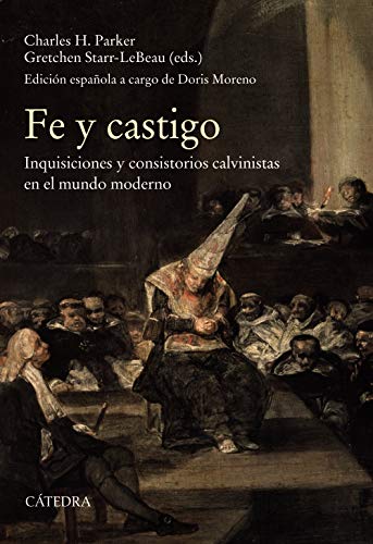 Fe y castigo: Inquisiciones y consistorios calvinistass en el mundo moderno (Historia. Serie mayor)