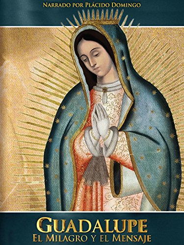 Guadalupe: El Milagro Y El Mensaje Guadalupe: El Milagro Y El Mensaje
