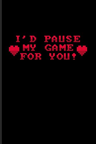 I'd Pause My Game For You!: Funny Gaming Quotes Journal For Esport, Online, Video, Convention, Multiplayer, Racing, Zombie, Respawning & Roleplaying Fans - 6x9 - 100 Blank Lined Pages