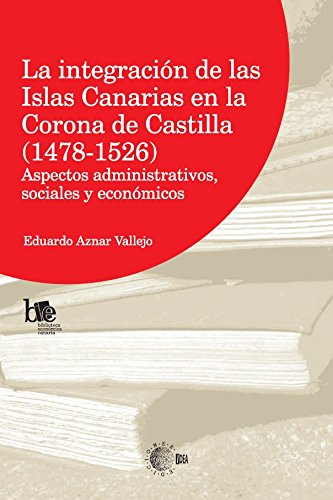La integración de las islas canarias en la corona de castilla (1478-1526) (Biblioteca económica Canaria)