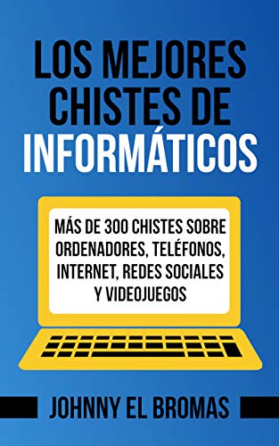 Los mejores chistes de informáticos: Más de 300 chistes sobre ordenadores, teléfonos, internet, redes sociales y videojuegos Los mejores chistes de informáticos: Más de 300 chistes sobre ordenadores, teléfonos, internet, redes sociales y videojuegos