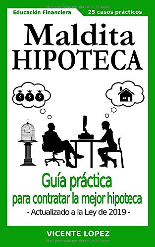 ¡MALDITA HIPOTECA!: Guía práctica para contratar la mejor hipoteca