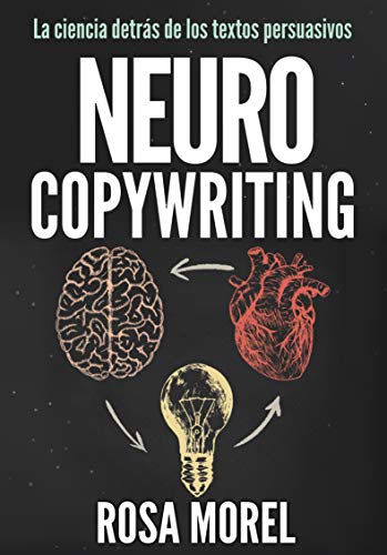 NEUROCOPYWRITING  La ciencia detrás de los textos persuasivos: Aprende a escribir para persuadir y vender a la mente