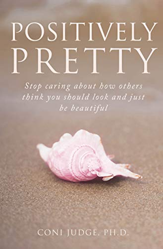 Positively Pretty: Stop caring about how others think you should look and just be beautiful (English Edition)