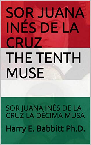 SOR JUANA INÉS DE LA CRUZ THE TENTH MUSE: SOR JUANA INÉS DE LA CRUZ LA DÉCIMA MUSA (Spanish & Latin American Studies nº 23)
