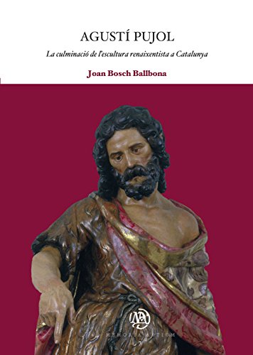 Agustí Pujol: La culminació de l’escultura renaixentista a Catalunya (eBook) (Catalan Edition)