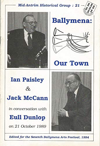 Ballymena: Our Town - Ian Paisley and Jack McCann in Conversation with Eull Dunlop (Mid-Antrim Historical Group)