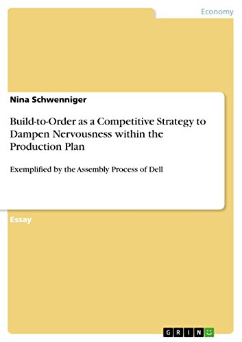 Build-to-Order as a Competitive Strategy to Dampen Nervousness within the Production Plan: Exemplified by the Assembly Process of Dell (English Edition)