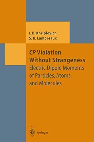 CP Violation Without Strangeness: Electric Dipole Moments of Particles, Atoms, and Molecules (Theoretical and Mathematical Physics) by Iosif B. Khriplovich Steve K. Lamoreaux (1997-01-01)