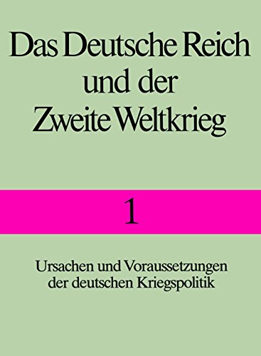 Das Deutsche Reich und der Zweite Weltkrieg 1: Ursachen und Voraussetzungen der deutschen Kriegspolitik: Bd. 1