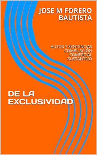 DE LA EXCLUSIVIDAD: AUTOS Y SENTENCIAS COMPILACIÓN COMERCIAL SUSTANTIVO (BIBLIOTECA JURIDICA)
