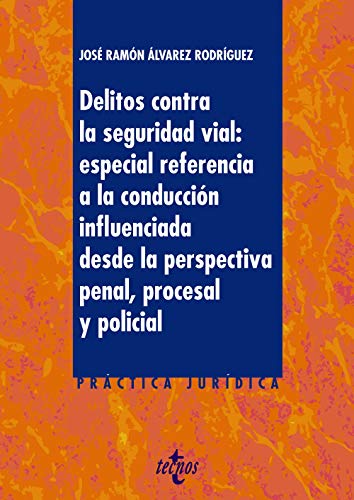 Delitos contra la Seguridad Vial: especial referencia a la conducción influenciada desde la perspectiva penal, procesal y policial (Derecho - Práctica Jurídica)