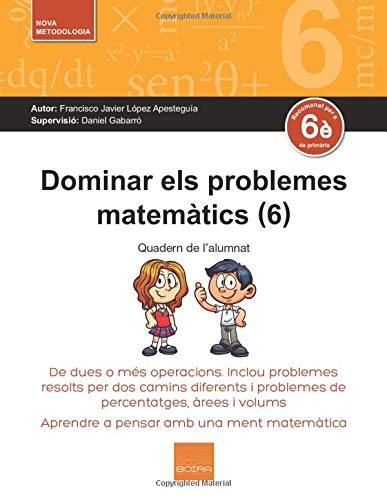 Dominar els problemes matemàtics (6): De dues o més operacions. Inclou problemes resolts per dos camins diferents i problemes de percentatges, àrees i volums