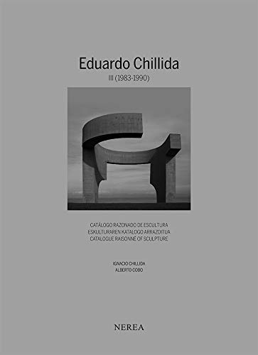 Eduardo Chillida. Catálogo razonado de Escultura Iii (1983-1990) (EDUARDO CHILLIDA. CATÁLOGO RAZONADO DE ESCULTURA / ESKULTURAREN KATAOLOGO ARRAZOITUA / CATALOGUE RAISONNÉ OF SCULTURE)