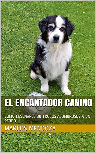El Encantador Canino: COMO ENSEÑARLE 30 TRUCOS ASOMBROSOS A UN PERRO