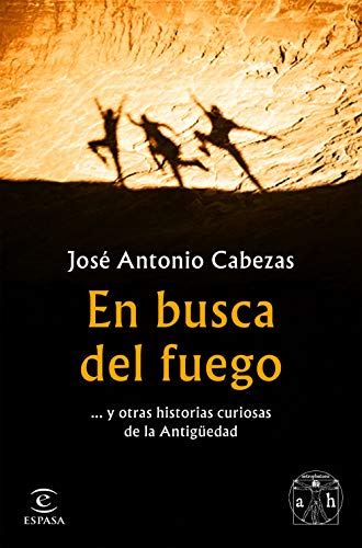 En busca del fuego: ... y otras historias curiosas de la Antigüedad (F. COLECCION)