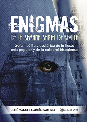Enigmas de la Semana Santa de Sevilla: Guía insólita y esotérica de la fiesta más popular y de la catedral hispalense