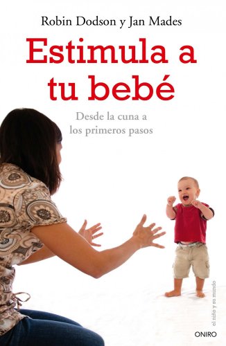 Estimula a tu bebé: Desde la cuna hasta los primeros pasos (El Niño y su Mundo)