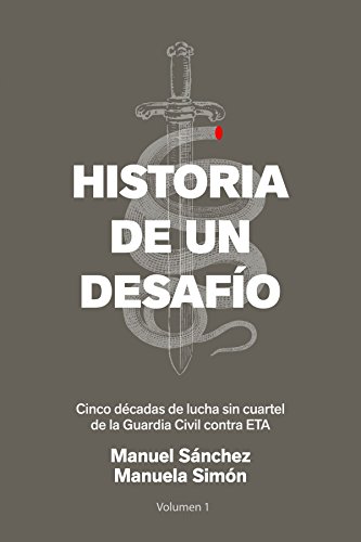 Historia de un desafío :cinco décadas de lucha sin cuartel de la Guardia Civil contra ETA