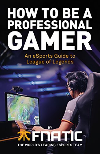 How To Be a Professional Gamer: An eSports Guide to League of Legends (English Edition)