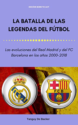 La batalla de las legendas del fútbol : Las evoluciones del Real Madrid y del FC Barcelona en los años 2000-2018